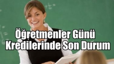 Öğretmenler Günü Kredilerinde Son Durum