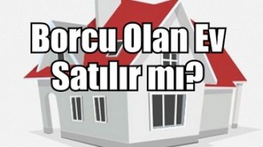 Borcu Olan Ev Satılır mı?