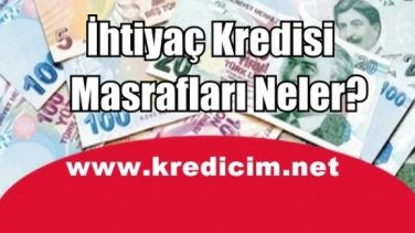 İhtiyaç Kredisi Masrafları Neler?