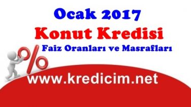 2017 Ocak Ay’ı Konut Kredisi Faiz Oranları ve Masrafları