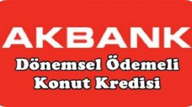 Akbank Dönemsel Ödemeli Konut Kredisi