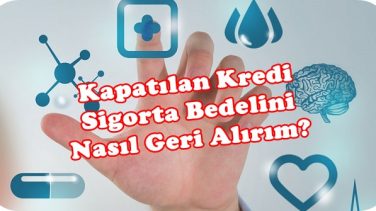 Kapatılan Kredinin Hayat Sigortası Bedeli Nasıl Geri Alınır?