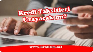 Kredi Taksitleri Uzayacak mı?