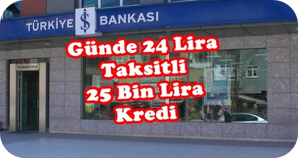 Günde 24 Lira Taksitli 25 Bin Lira Kredi İş Bankasından