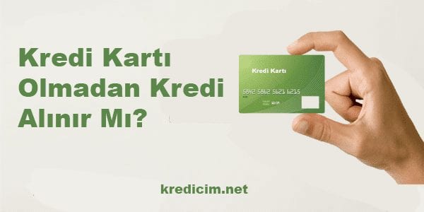 Kredi kartı olmadan kredi alınır mı?
