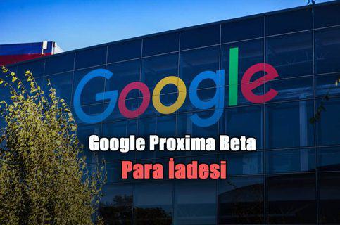 Google Proxima Beta Para İadesi