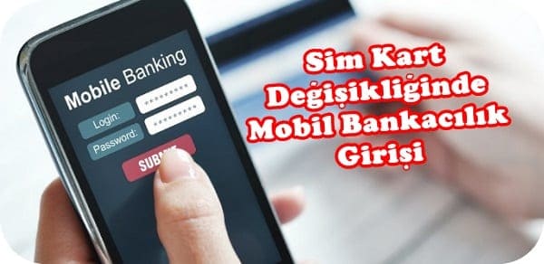 Sim Kart Değişikliğinde İnternet Bankacılığına Giriş